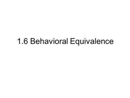 1.6 Behavioral Equivalence. 2 Two very important concepts in the study and analysis of programs –Equivalence between programs –Congruence between statements.