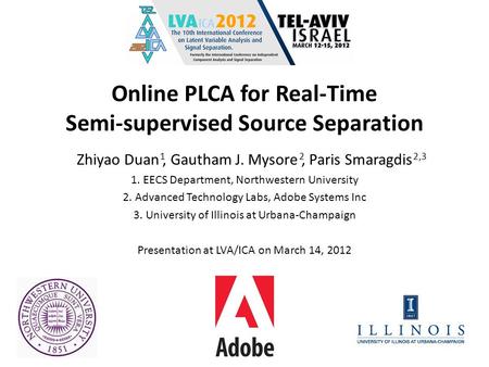 Online PLCA for Real-Time Semi-supervised Source Separation Zhiyao Duan, Gautham J. Mysore, Paris Smaragdis 1. EECS Department, Northwestern University.