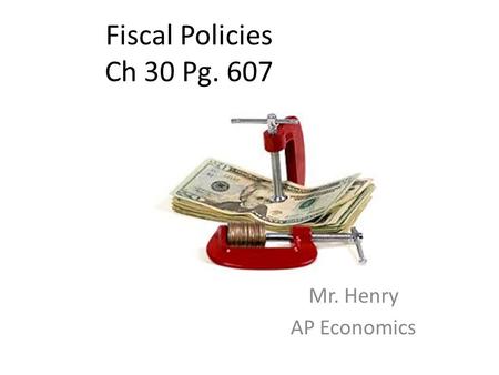 Fiscal Policies Ch 30 Pg. 607 Mr. Henry AP Economics.
