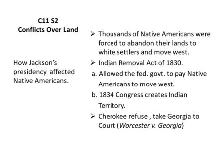 C11 S2 Conflicts Over Land  Thousands of Native Americans were forced to abandon their lands to white settlers and move west.  Indian Removal Act of.