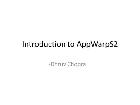 Introduction to AppWarpS2 -Dhruv Chopra. What is this AppWarpS2? Complete platform for developing real-time multiplayer games of any genre. Supports multiple.