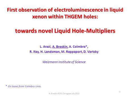 First observation of electroluminescence in liquid xenon within THGEM holes: towards novel Liquid Hole-Multipliers L. Arazi, A. Breskin, A. Coimbra*,