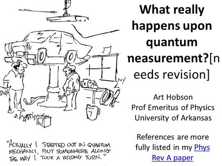 What really happens upon quantum measurement?[n eeds revision] References are more fully listed in my Phys Rev A paperPhys Rev A paper Art Hobson Prof.
