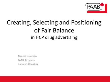 Creating, Selecting and Positioning of Fair Balance in HCP drug advertising Dannie Newman PAAB Reviewer