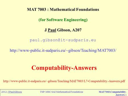 2012: J Paul GibsonTSP: MSC SAI Mathematical FoundationsMAT7003.Computability- Answers.1 MAT 7003 : Mathematical Foundations (for Software Engineering)