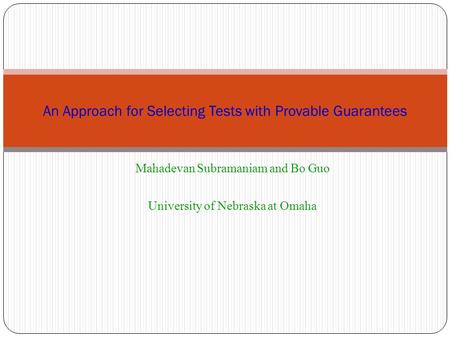 Mahadevan Subramaniam and Bo Guo University of Nebraska at Omaha An Approach for Selecting Tests with Provable Guarantees.