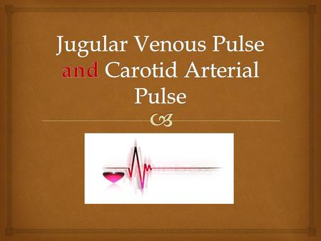 Jugular Venous Pulse and Carotid Arterial Pulse