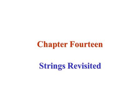 Chapter Fourteen Strings Revisited. Strings A string is an array of characters A string is a pointer to a sequence of characters A string is a complete.