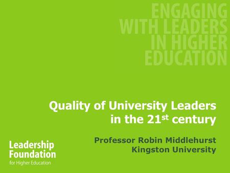 Quality of University Leaders in the 21 st century Professor Robin Middlehurst Kingston University.