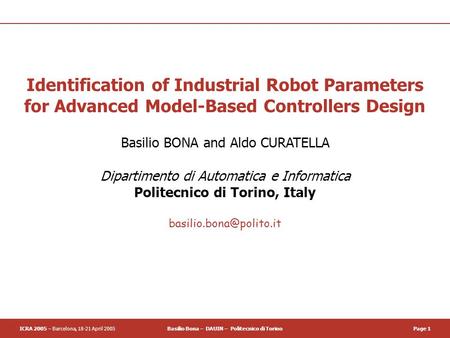 ICRA 2005 – Barcelona, 18-21 April 2005Basilio Bona – DAUIN – Politecnico di TorinoPage 1 Identification of Industrial Robot Parameters for Advanced Model-Based.