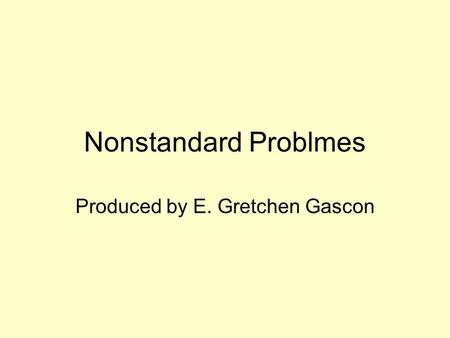 Nonstandard Problmes Produced by E. Gretchen Gascon.