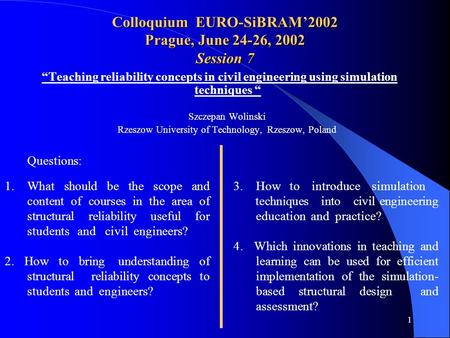 1 Colloquium EURO-SiBRAM’2002 Prague, June 24-26, 2002 Session 7 Szczepan Wolinski Rzeszow University of Technology, Rzeszow, Poland “Teaching reliability.