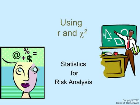 Copyright 2002 David M. Hassenzahl Using r and  2 Statistics for Risk Analysis.