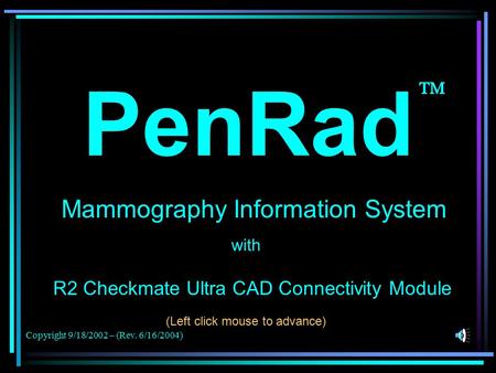 PenRad Mammography Information System R2 Checkmate Ultra CAD Connectivity Module with (Left click mouse to advance) Copyright 9/18/2002 – (Rev. 6/16/2004)