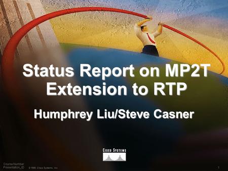 1 © 1999, Cisco Systems, Inc. Course Number Presentation_ID Status Report on MP2T Extension to RTP Humphrey Liu/Steve Casner.