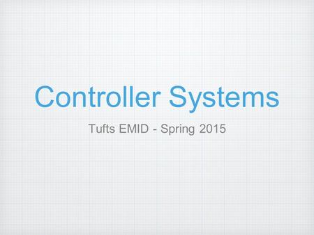 Controller Systems Tufts EMID - Spring 2015. Typical Controller System Sensors Acquisition System (Arduino) Mapping Software (Max) Output (Reason)