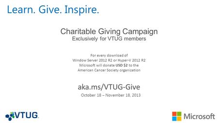 Learn. Give. Inspire. For every download of Window Server 2012 R2 or Hyper-V 2012 R2 Microsoft will donate USD $2 to the American Cancer Society organization.