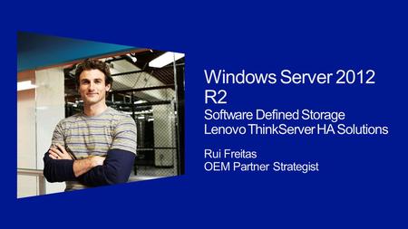 Windows Server 2012 R2 Software Defined Storage Lenovo ThinkServer HA Solutions Rui Freitas OEM Partner Strategist.