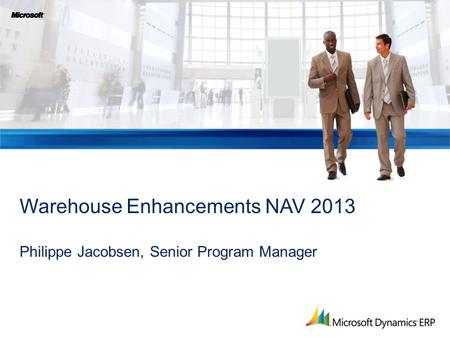 Warehouse Enhancements NAV Philippe Jacobsen, Senior Program Manager