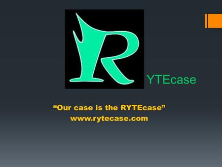 “Our case is the RYTEcase” www.rytecase.com YTEcase.