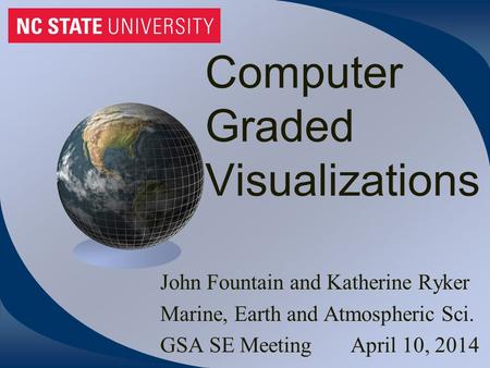 Computer Graded Visualizations John Fountain and Katherine Ryker Marine, Earth and Atmospheric Sci. GSA SE Meeting April 10, 2014.