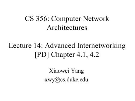 CS 356: Computer Network Architectures Lecture 14: Advanced Internetworking [PD] Chapter 4.1, 4.2 Xiaowei Yang