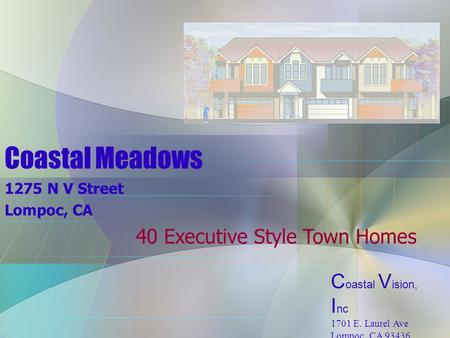 Coastal Meadows 1275 N V Street Lompoc, CA 40 Executive Style Town Homes C oastal V ision, I nc 1701 E. Laurel Ave Lompoc, CA 93436 (805) 737-4500.