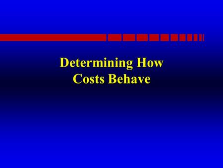 Determining How Costs Behave. Introduction n How do managers know what price to charge, whether to make or buy, or other questions related to costs. n.