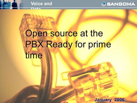 Voice and Data Open source at the PBX February 2006 Open source at the PBX Ready for prime time January 2006.