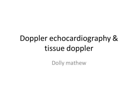 Doppler echocardiography & tissue doppler Dolly mathew.