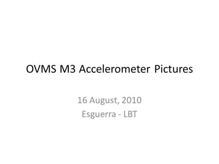 OVMS M3 Accelerometer Pictures 16 August, 2010 Esguerra - LBT.