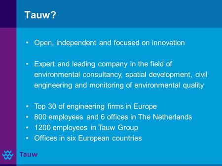 Tauw? Open, independent and focused on innovation Expert and leading company in the field of environmental consultancy, spatial development, civil engineering.