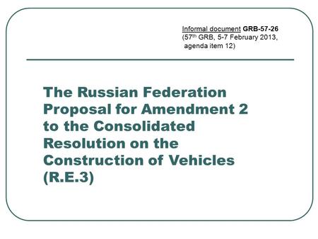 The Russian Federation Proposal for Amendment 2 to the Consolidated Resolution on the Construction of Vehicles (R.E.3) Informal document GRB-57-26 (57.