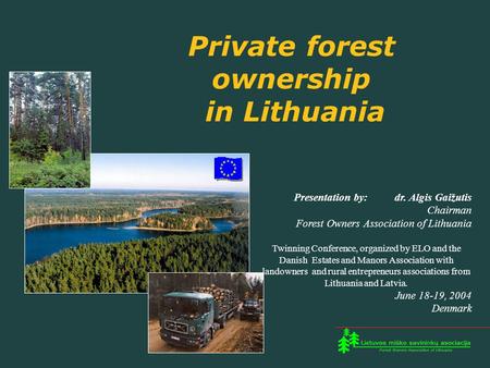 Private forest ownership in Lithuania Presentation by: dr. Algis Gaižutis Chairman Forest Owners Association of Lithuania Twinning Conference, organized.