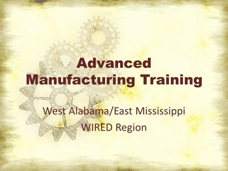 Advanced Manufacturing Training West Alabama/East Mississippi WIRED Region.