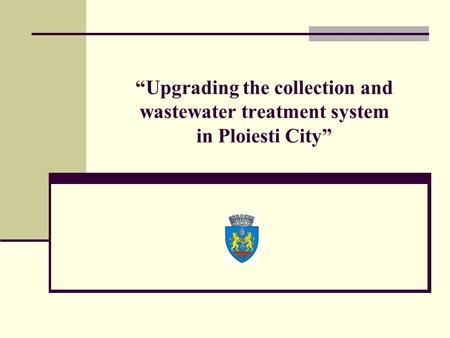 “Upgrading the collection and wastewater treatment system in Ploiesti City”