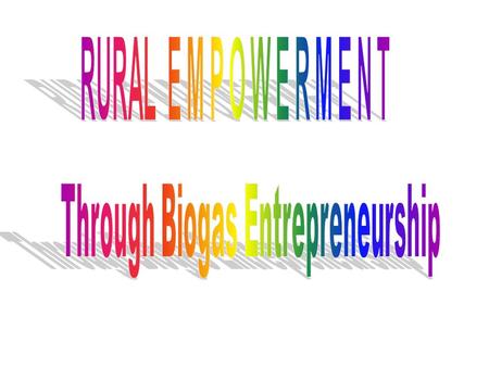 RURAL EMPOWERMENT Through Biogas Entrepreneurship.