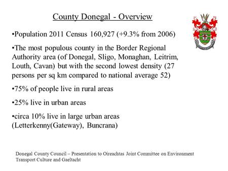 Donegal County Council – Presentation to Oireachtas Joint Committee on Environment Transport Culture and Gaeltacht County Donegal - Overview Population.