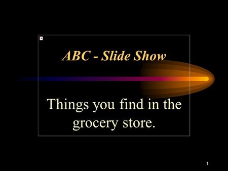 1 ABC - Slide Show Things you find in the grocery store.