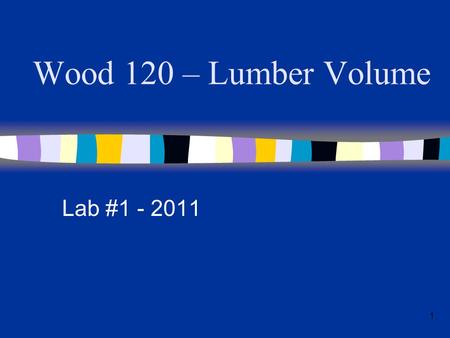 Wood 120 – Lumber Volume Lab #1 - 2011 1. 2 Lumber volume In sawmilling, lumber is most often measured by the “board foot” or “fbm” (Foot Board Measure).