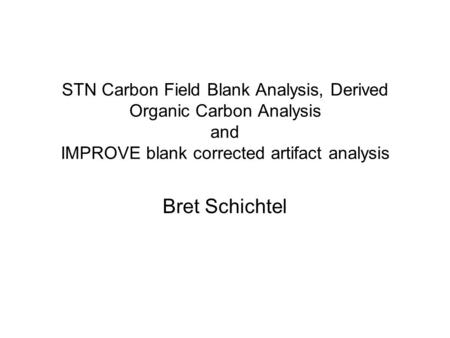 STN Carbon Field Blank Analysis, Derived Organic Carbon Analysis and IMPROVE blank corrected artifact analysis Bret Schichtel.