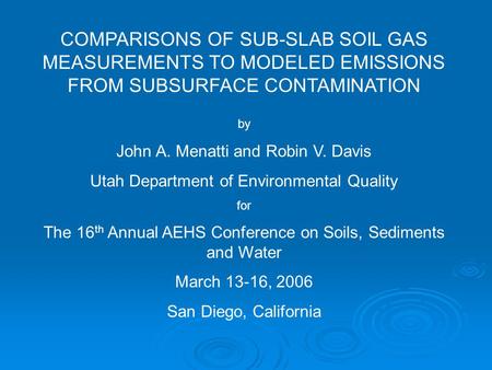 COMPARISONS OF SUB-SLAB SOIL GAS MEASUREMENTS TO MODELED EMISSIONS FROM SUBSURFACE CONTAMINATION by John A. Menatti and Robin V. Davis Utah Department.