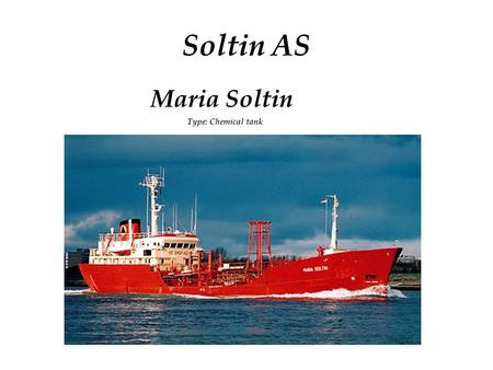 Maria Soltin Type: Chemical tank Soltin AS. COMPANY: Name Owner typeNation Soltin ASOwnerNorway VESSEL DESCRIPTION: BUILT: Year: 1972 Yard: Krögerwerft,