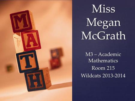 { Miss Megan McGrath M3 – Academic Mathematics Room 215 Wildcats 2013-2014.