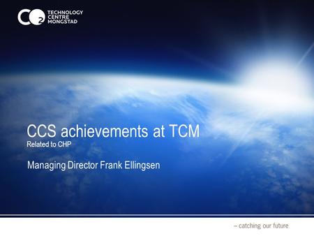 CCS achievements at TCM Related to CHP Managing Director Frank Ellingsen.