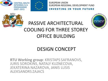PASSIVE ARCHITECTURAL COOLING FOR THREE STOREY OFFICE BUILDING DESIGN CONCEPT RTU Working group: KRISTAPS SAFRANOVS, JURIS SOROKINS, NATALY KUZNECOVA,