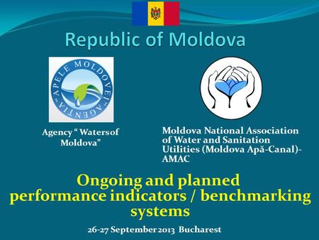26-27 September 2013 Bucharest Ongoing and planned performance indicators / benchmarking systems Moldova National Association of Water and Sanitation Utilities.