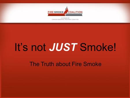 It’s not JUST Smoke! The Truth about Fire Smoke. Smoke: “An aerosol of solid or liquid particles usually resulting from incomplete combustion.” 2.