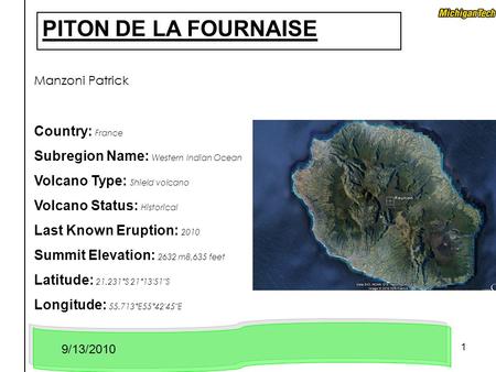 1 PITON DE LA FOURNAISE Country: France Subregion Name: Western Indian Ocean Volcano Type: Shield volcano Volcano Status: Historical Last Known Eruption: