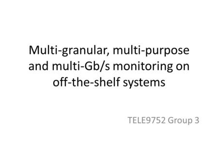 Multi-granular, multi-purpose and multi-Gb/s monitoring on off-the-shelf systems TELE9752 Group 3.